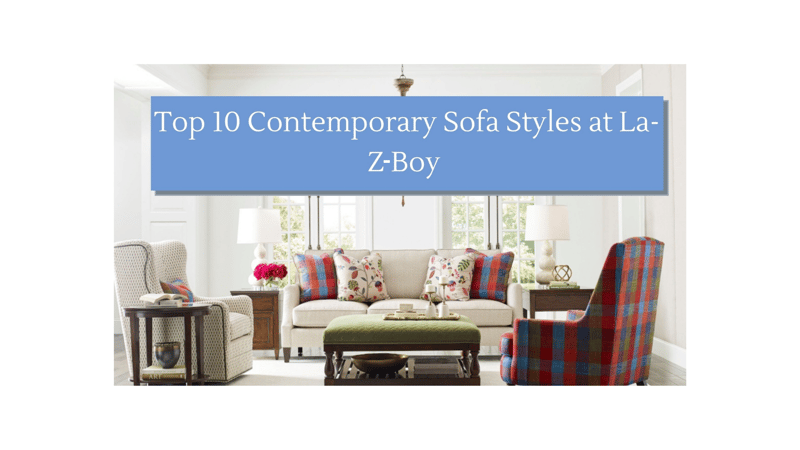 Top 10 Contemporary Sofa Styles at La-Z-Boy