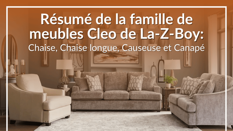Résumé de la famille de meubles Cleo de La-Z-Boy: Chaise, Chaise longue, Loveseat et Canapé