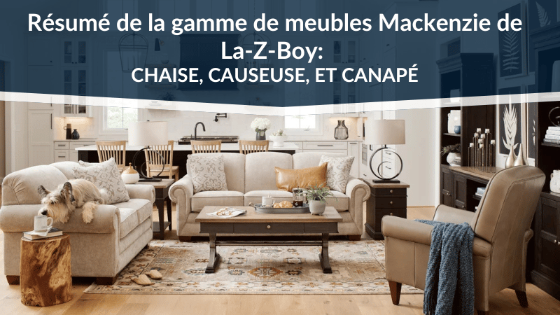 Résumé de la famille de meubles Mackenzie de La-Z-Boy : Chaise, Causeuse, Canapé et Ottoman