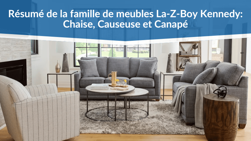 Résumé de la famille de meubles La-Z-Boy Kennedy : Chaise, Causeuse et Canapé