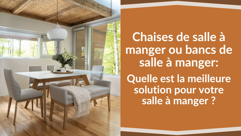 Chaises de salle à manger ou bancs de salle à manger : Quelle est la meilleure solution pour votre salle à manger ?