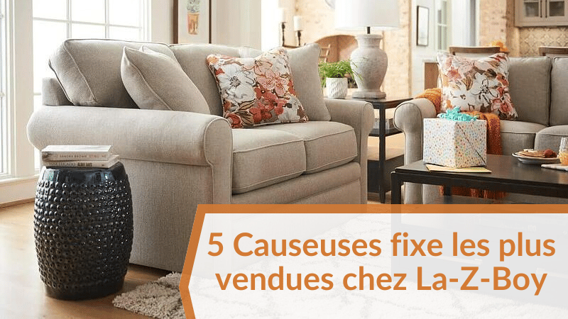 5 Causeuses fixe les plus vendues chez La-Z-Boy