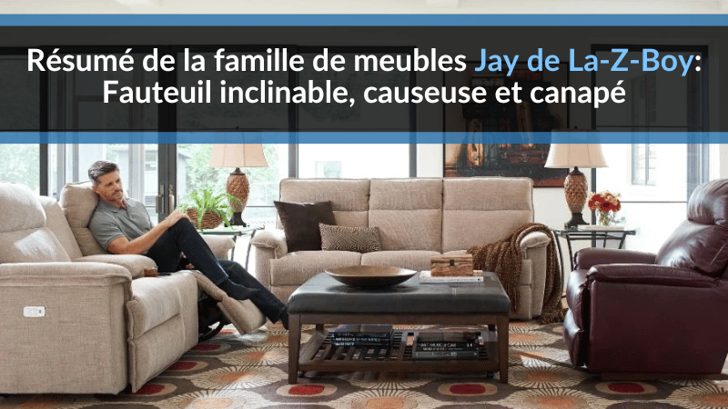 Résumé de la famille de meubles Jay de La-Z-Boy : Fauteuil inclinable, causeuse et canapé