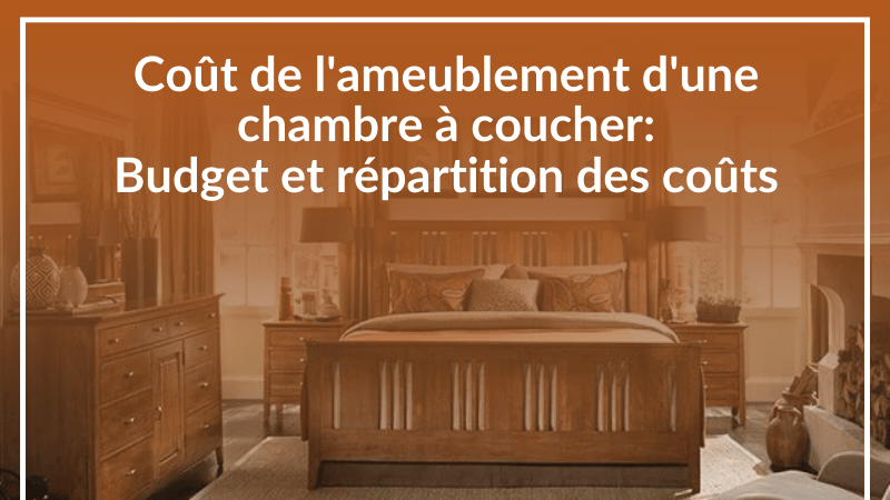 Coût de l'ameublement d'une chambre à coucher : Budget et répartition des coûts