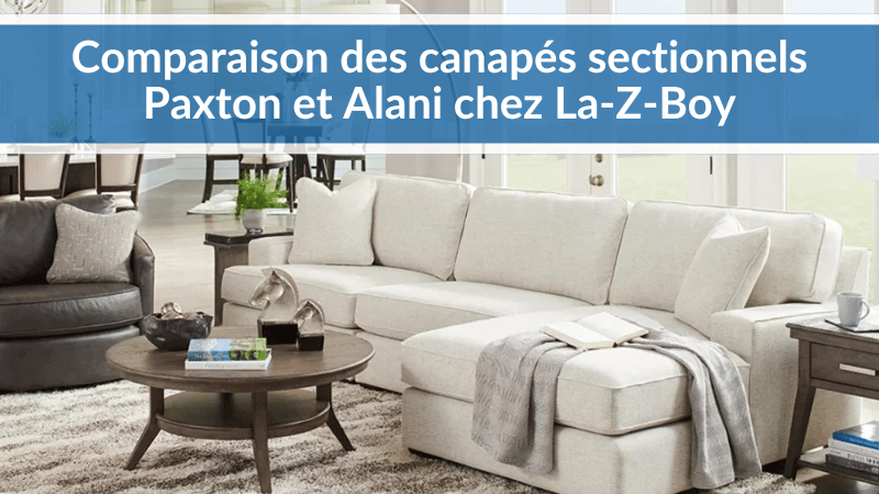 Comparaison des canapés sectionnels Paxton et Alani chez La-Z-Boy