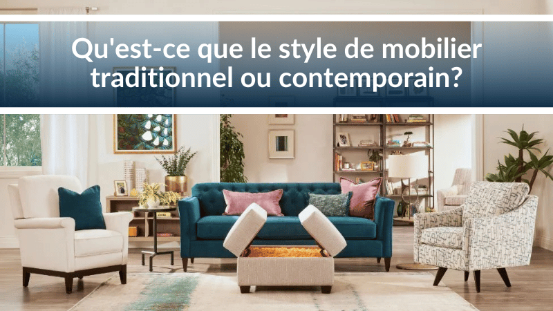 Qu'est-ce que le style de mobilier traditionnel ou contemporain ?