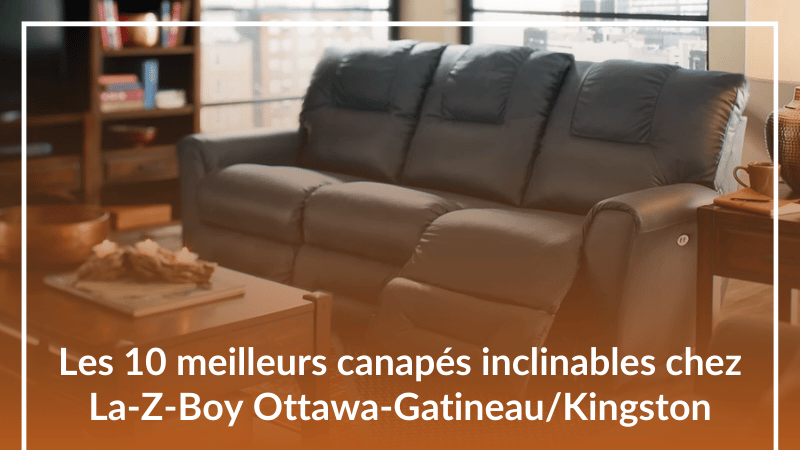 Les 10 meilleurs canapés inclinables chez La-Z-Boy Ottawa-Gatineau/Kingston