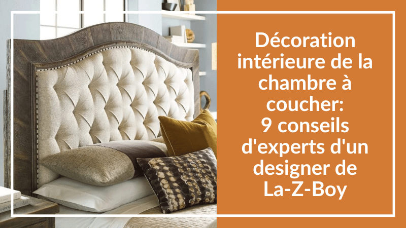 Décoration intérieure de la chambre à coucher : 9 conseils d'experts d'un designer de La-Z-Boy
