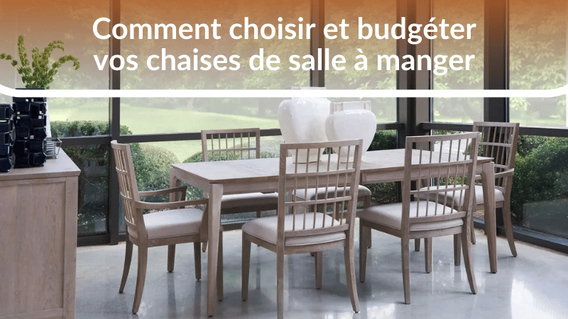 Comment choisir et budgéter vos chaises de salle à manger
