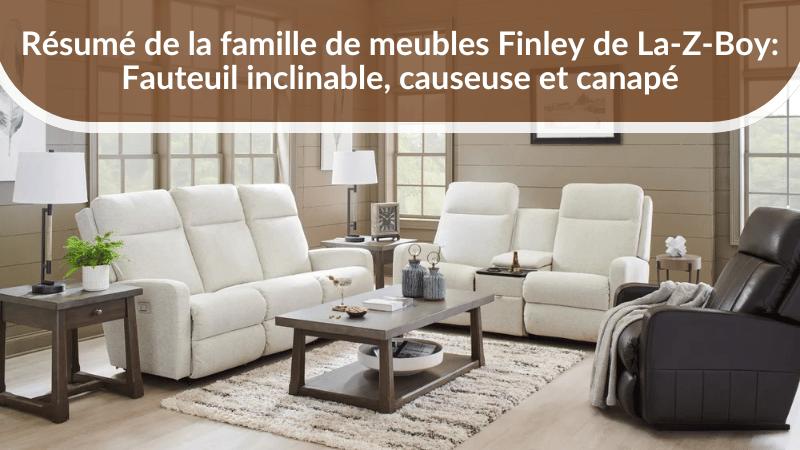 Résumé de la famille de meubles Finley de La-Z-Boy : Fauteuil inclinable, causeuse et canapé