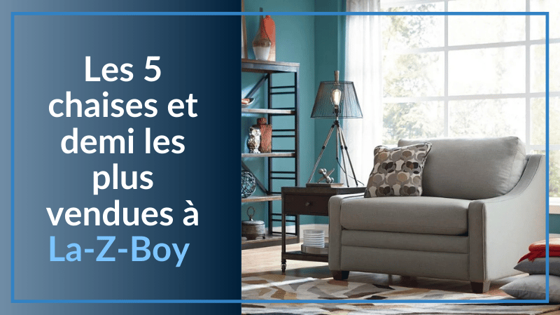 Les 5 chaises et demi les plus vendues à La-Z-Boy d'Ontario-Est et Québec-Ouest