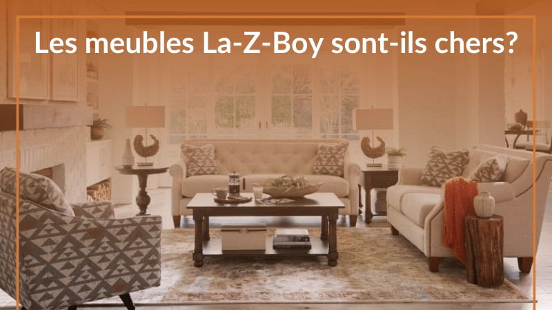 Les meubles La-Z-Boy sont-ils chers ?