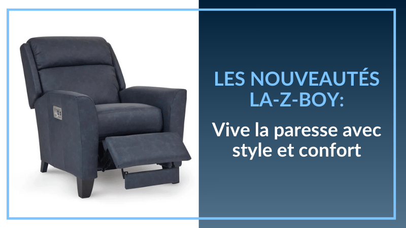 Les nouveautés La-Z-Boy: Vive la paresse avec style et confort