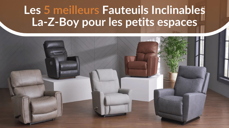 Les 5 meilleurs Fauteuils Inclinables La-Z-Boy pour les petits espaces
