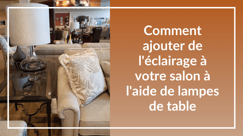 Comment ajouter de l'éclairage à votre salon à l'aide de lampes de table