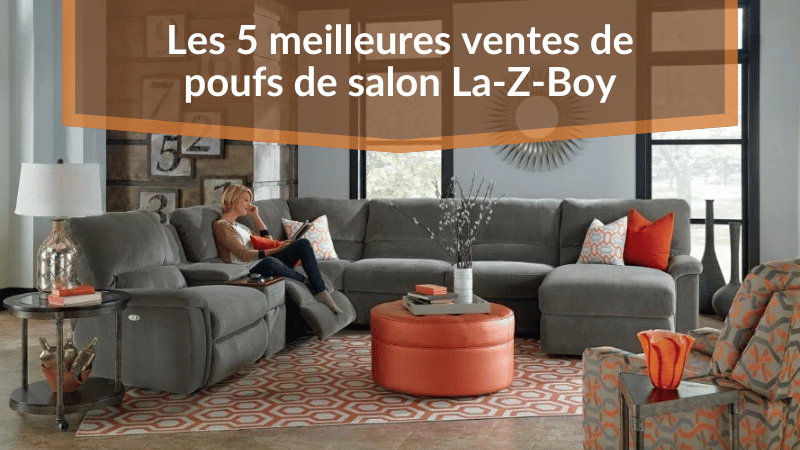 Les 5 meilleures ventes de poufs de salon La-Z-Boy