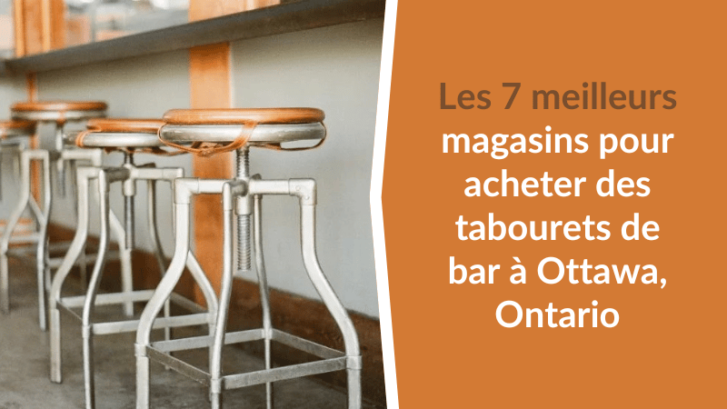 Les 7 meilleurs magasins pour acheter des tabourets de bar à Ottawa, Ontario