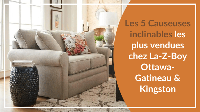 Les 5 Causeuses inclinables les plus vendues chez La-Z-Boy d'Ontario-Est et Québec-Ouest