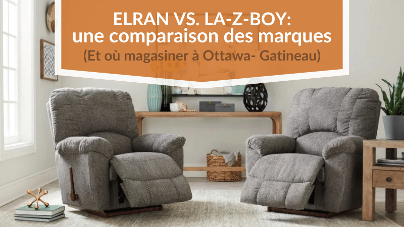Elran vs. La-Z-Boy : une comparaison des marques (Et où magasiner à Ottawa- Gatineau)