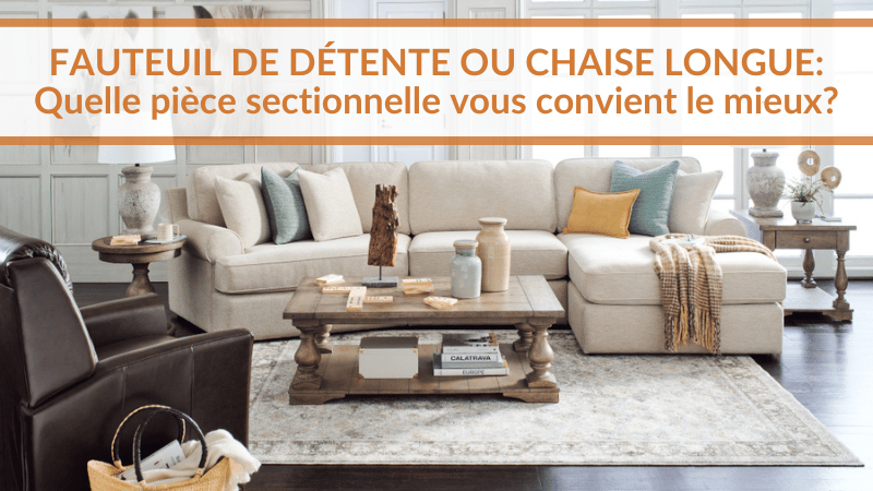 fauteuil de détente ou Chaise longue: Quelle pièce sectionnelle vous convient le mieux ?