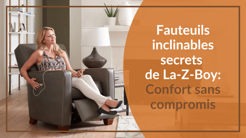 Fauteuils inclinables secrets de La-Z-Boy : Confort sans compromis