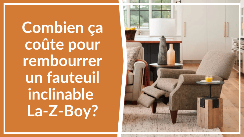Combien ça coûte pour rembourrer un fauteuil inclinable La-Z-Boy ?