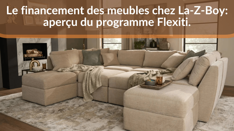 Le financement des meubles chez La-Z-Boy : aperçu du programme Flexiti.