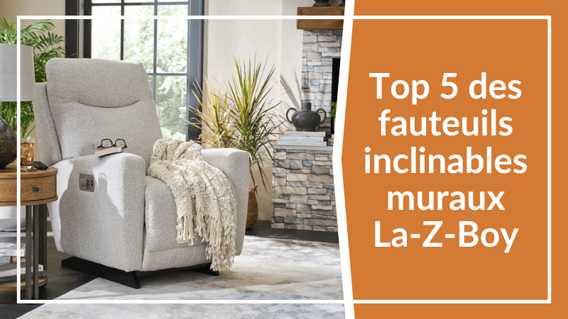 Top 5 des fauteuils inclinables muraux La-Z-Boy