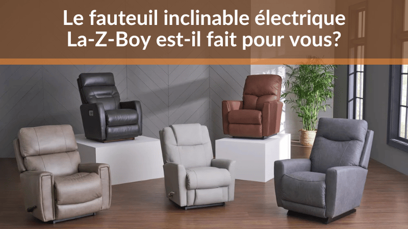 Le fauteuil inclinable électrique La-Z-Boy est-il fait pour vous ?
