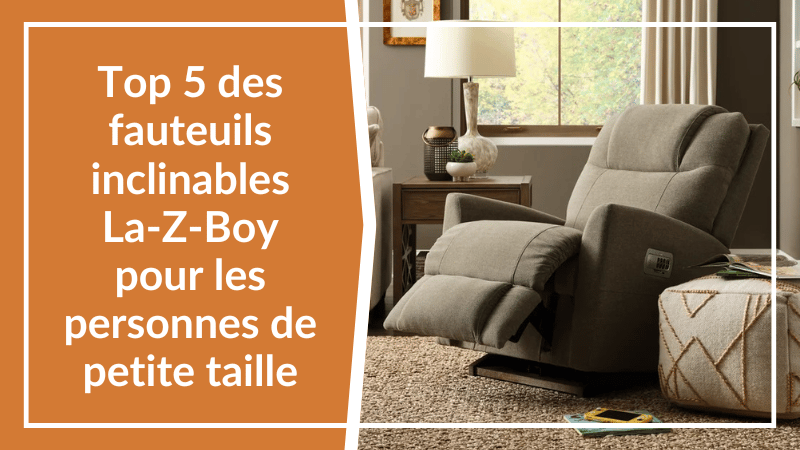 Top 5 des fauteuils inclinables La-Z-Boy pour les personnes de petite taille