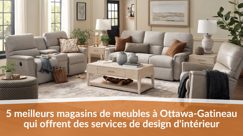 5 meilleurs magasins de meubles à Ottawa-Gatineau qui offrent des services de design d'intérieur