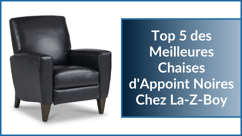 Top 5 des Meilleures Chaises d'Appoint Noires Chez La-Z-Boy