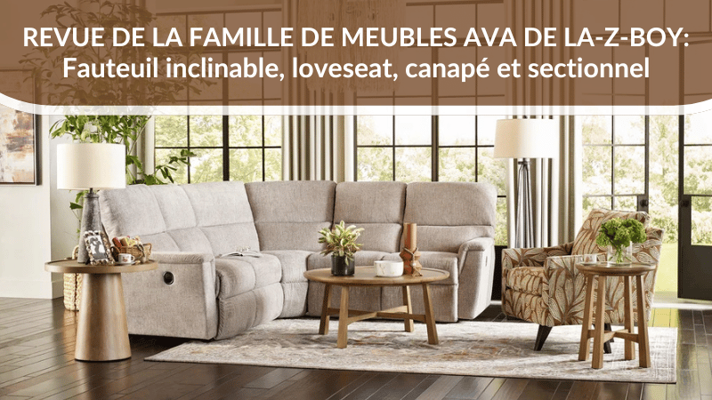 Résumé de la famille de meubles Ava de La-Z-Boy : Fauteuil inclinable, loveseat, canapé et sectionnel