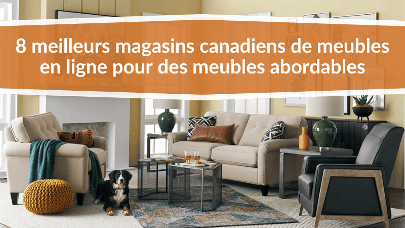 8 meilleurs magasins canadiens de meubles en ligne pour des meubles abordables