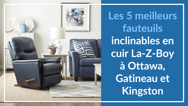 Les 5 meilleurs fauteuils inclinables en cuir La-Z-Boy à Ottawa et Kingston