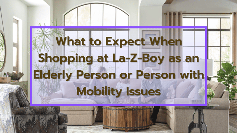 What to Expect When Shopping at La-Z-Boy as an Elderly Person or a Person with Mobility Issues