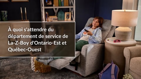 À quoi s'attendre du département de service de La-Z-Boy d'Ontario-Est et Québec-Ouest