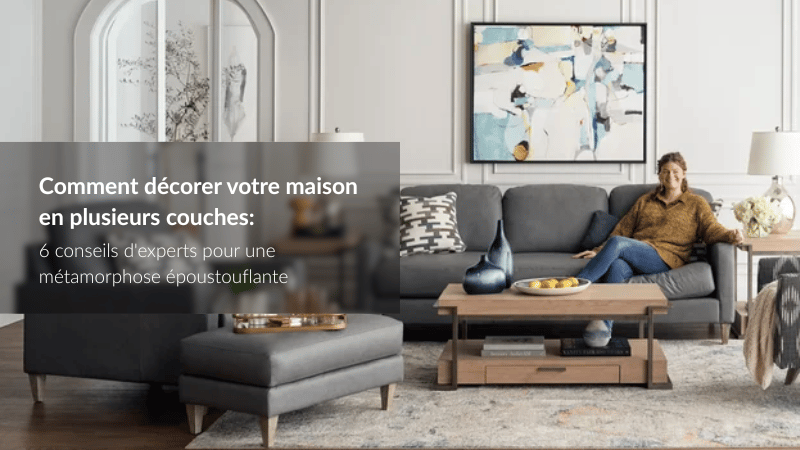 Comment décorer votre maison en plusieurs couches : 6 conseils d'experts pour une métamorphose époustouflante