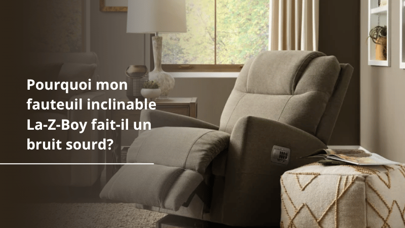 Pourquoi mon fauteuil inclinable La-Z-Boy fait-il un bruit sourd?