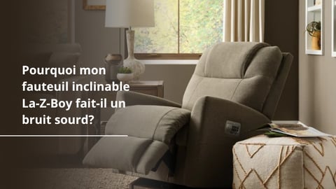Pourquoi mon fauteuil inclinable La-Z-Boy fait-il un bruit sourd ? - La-Z-Boy d'Ottawa / Gatineau / Kingston