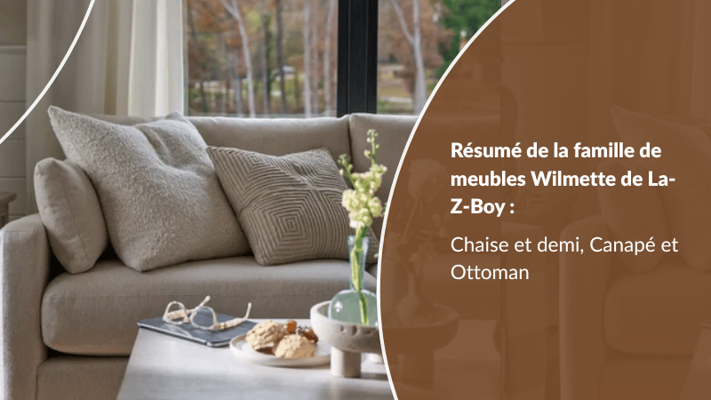 Résumé de la famille de meubles Wilmette de La-Z-Boy : Chaise et demi, Canapé et Ottoman