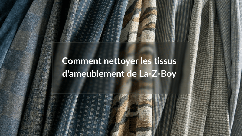 Comment nettoyer les tissus d'ameublement de La-Z-Boy