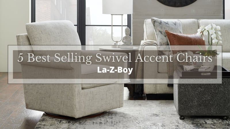 Top 5 Best Selling Swivel Accent Chairs at La-Z-Boy Ottawa & Kingston