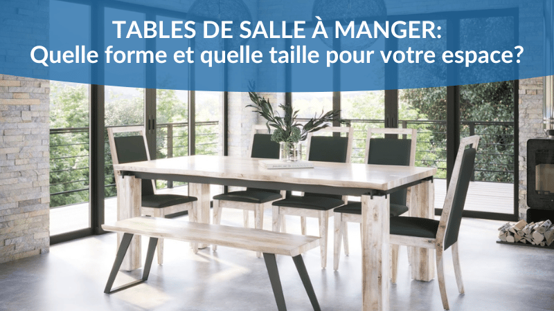 Tables de salle à manger : Quelle forme et quelle taille pour votre espace ?