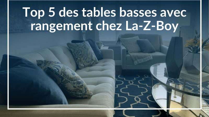 Top 5 des tables basses avec rangement chez La-Z-Boy