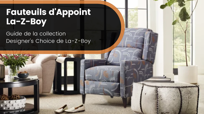 Fauteuils d'Appoint La-Z-Boy : Guide de la Collection Designer's Choice de La-Z-Boy