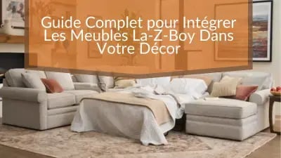 Guide Complet Pour Intégrer les Meubles La-Z-Boy Dans Votre Décor