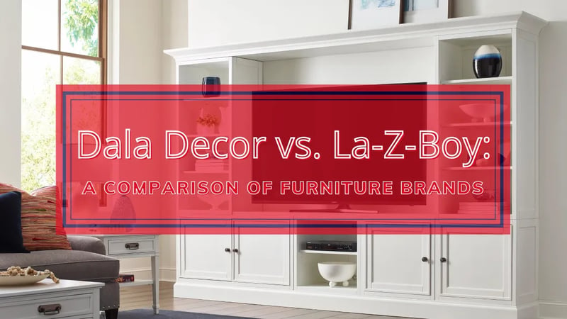 Dala Decor vs. La-Z-Boy: A Comparison of Living Room Furniture Retailers