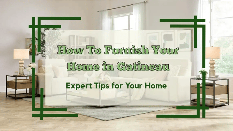 How to Furnish a Home in Gatineau: Home Design Trends, Furniture Styles, and Ideas for Modern Quebec Living