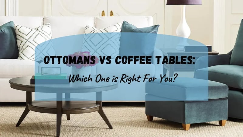Ottoman vs. Coffee Table: Which Furniture Item is Right For You?